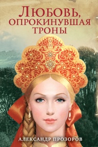 Любовь, опрокинувшая троны - Александр Прозоров