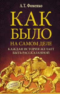 Как было на самом деле. Каждая история желает быть рассказанной - Анатолий Фоменко