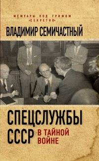Спецслужбы СССР в тайной войне - Владимир Семичастный