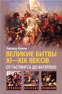 Великие битвы XI-XIX веков. От Гастингса до Ватерлоо - Эдвард Кризи