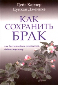 Как сохранить брак. Как восстановить отношения, давшие трещину - Дейв Кардер