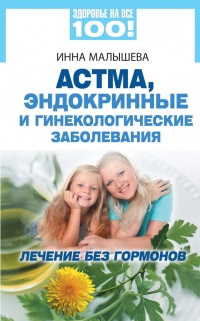 Астма, эндокринные и гинекологические заболевания. Лечение без гормонов - Инна Малышева