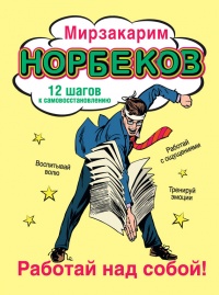 Работай над собой! 12 шагов к самовосстановлению - Мирзакарим Норбеков