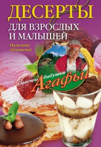 Десерты для взрослых и малышей. Пальчики оближешь! - Агафья Звонарева