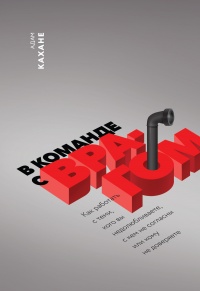 В команде с врагом. Как работать с теми, кого вы недолюбливаете, с кем не согласны или кому не довер - Адам Кахане