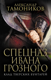 Спецназ Ивана Грозного. Клад тверских бунтарей - Александр Тамоников