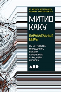 Параллельные миры. Об устройстве мироздания, высших измерениях и будущем космоса - Митио Каку