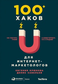 100+ хаков для интернет-маркетологов. Как получить трафик и конвертировать его в продажи - Евгения Крюкова