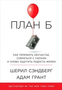 План Б. Как пережить несчастье, собраться с силами и снова ощутить радость жизни - Адам Грант