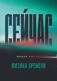 Сейчас. Физика времени - Ричард А. Мюллер