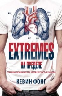 Extremes. На пределе. Границы возможностей человеческого организма - Кевин Фонг