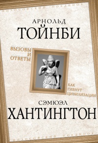 Вызовы и ответы. Как гибнут цивилизации - Самюэль Хантингтон