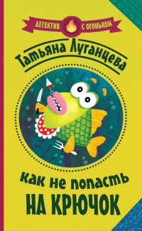 Как не попасть на крючок - Татьяна Луганцева