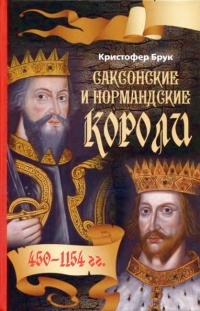 Саксонские и нормандские короли. 450-1154 гг. - Кристофер Брук