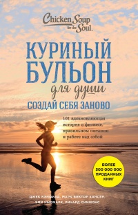Куриный бульон для души. Создай себя заново. 101 вдохновляющая история о фитнесе, правильном питании и работе над собой - Эми Ньюмарк