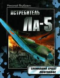 Истребитель Ла-5. Сломавший хребет Люфтваффе - Николай Якубович