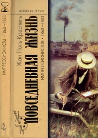 Повседневная жизнь импрессионистов. 1863-1883 - Жан-Поль Креспель
