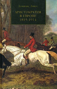 Аристократия в Европе 1815-1914 - Доминик Ливен
