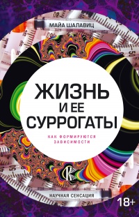 Жизнь и ее суррогаты. Как формируются зависимости - Майа Шалавиц