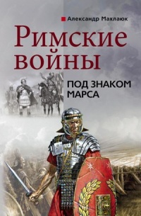 Римские войны. Под знаком Марса - Александр Махлаюк