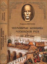 Знаменитые женщины Московской Руси. XV - XVI века - Людмила Морозова