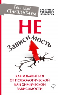 НеЗависимость. Как избавиться от психологической или химической зависимости - Геннадий Старшенбаум