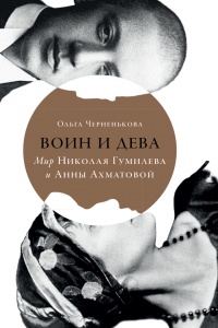 Воин и дева. Мир Николая Гумилева и Анны Ахматовой - Ольга Черненькова