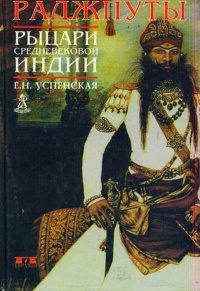 Раджпуты. Рыцари средневековой Индии - Елена Успенская