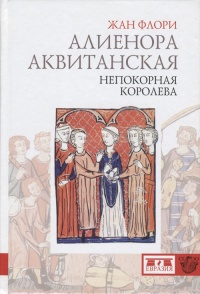 Алиенора Аквитанская. Непокорная королева - Жан Флори