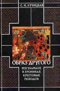 Образ Другого. Мусульмане в хрониках крестовых походов - Светлана Лучицкая