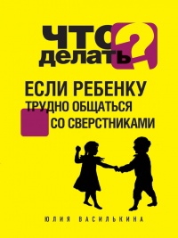 Что делать, если ребенку трудно общаться со сверстниками - Юлия Василькина