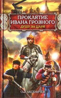 Проклятие Ивана Грозного. Душу за Царя - Олег Аксеничев