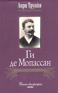 Ги де Мопассан - Анри Труайя