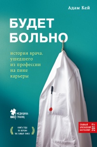 Будет больно: история врача, ушедшего из профессии на пике карьеры - Адам Кей