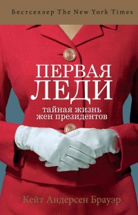 Первая леди. Тайная жизнь жен президентов - Кейт Андерсен Брауэр