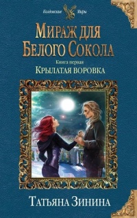 Мираж для Белого Сокола. Крылатая воровка - Татьяна Зинина