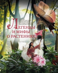 Легенды и мифы о растениях. Легенды Древнего Востока, языческие мифы, античные предания, библейские истории - Людмила Мартьянова