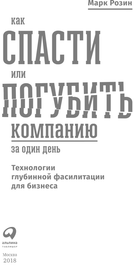 Как спасти или погубить компанию за один день. Технологии глубинной фасилитации для бизнеса Как спасти или погубить компанию за один день. Технологии глубинной фасилитации для бизнеса
