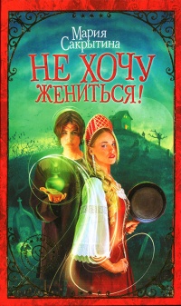 Не хочу жениться! - Мария Сакрытина