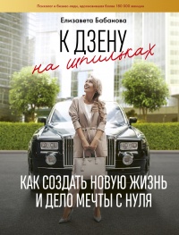 К дзену на шпильках. Как создать новую жизнь и дело мечты с нуля - Елизавета Бабанова