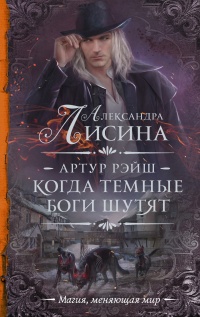 Артур Рэйш. Когда темные боги шутят - Александра Лисина