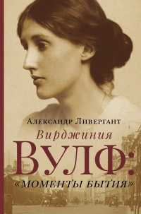 Вирджиния Вулф: "моменты бытия" - Александр Ливергант