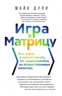 Игра в матрицу. Как идти к свое мечте, не зацикливаясь на второстепенных мелочах - Майк Дули