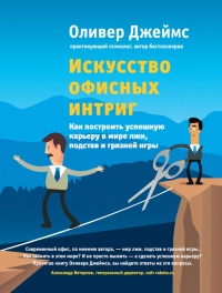 Искусство офисных интриг. Как построить успешную карьеру в мире лжи, подстав и грязной игры - Оливер Джеймс