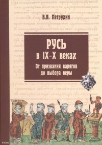 Русь в IX–X веках. От призвания варягов до выбора веры - Владимир Петрухин