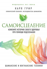 Самоисцеление. Измените историю своего здоровья при помощи подсознания - Карл Грир