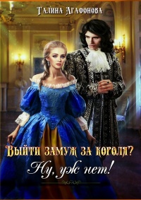 Выйти замуж за короля? Ну уж нет! - Галина Агафонова