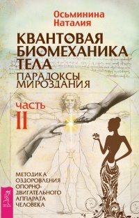 Квантовая биомеханика тела. Методика оздоровления опорно-двигательного аппарата. Часть 2 - Наталия Осьминина