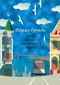 День, когда я научился жить  - Лоран Гунель