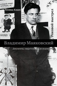 Владимир Маяковский. Роковой выстрел. Документы, свидетельства, исследования - Леонид Кацис